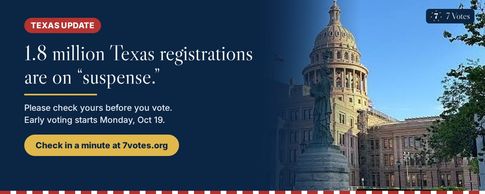 Texas update: 1.8 million Texas registrations are on suspense. Please check yours before you vote. Early voting starts Monday, Oct 19.